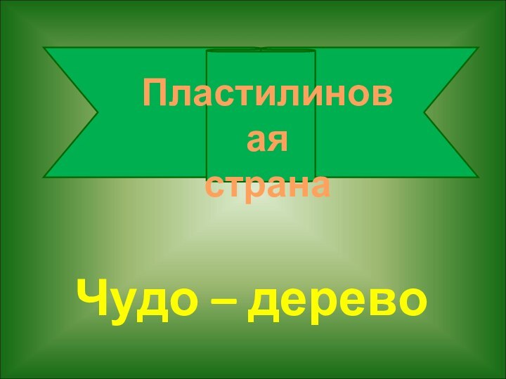 Чудо – деревоПластилиновая страна