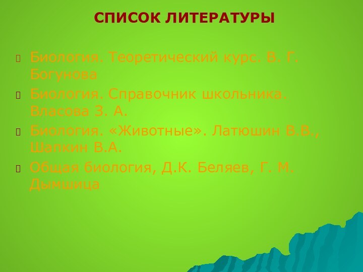 СПИСОК ЛИТЕРАТУРЫБиология. Теоретический курс. В. Г. БогуноваБиология. Справочник школьника. Власова З. А.Биология.