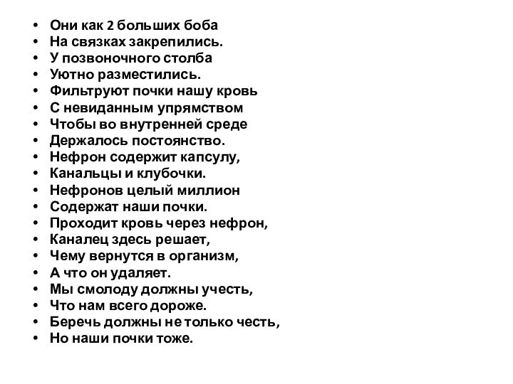 Они как 2 больших бобаНа связках закрепились.У позвоночного столбаУютно разместились.Фильтруют почки нашу