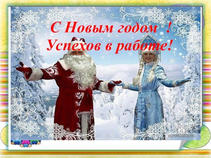 С Новым годом !Успехов в работе!