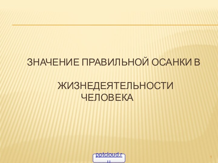 ЗНАЧЕНИЕ ПРАВИЛЬНОЙ ОСАНКИ В       ЖИЗНЕДЕЯТЕЛЬНОСТИ ЧЕЛОВЕКА