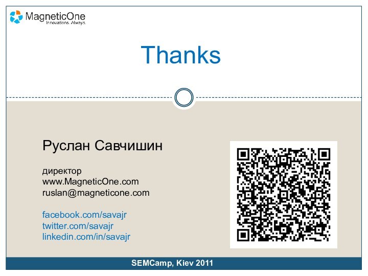 ThanksРуслан Савчишиндиректорwww.MagneticOne.comruslan@magneticone.comfacebook.com/savajr twitter.com/savajrlinkedin.com/in/savajrSEMCamp, Kiev 2011