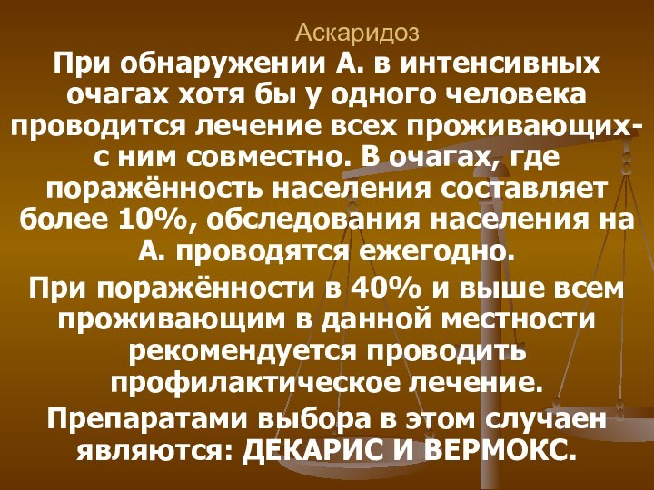 АскаридозПри обнаружении А. в интенсивных очагах хотя бы у одного человека проводится