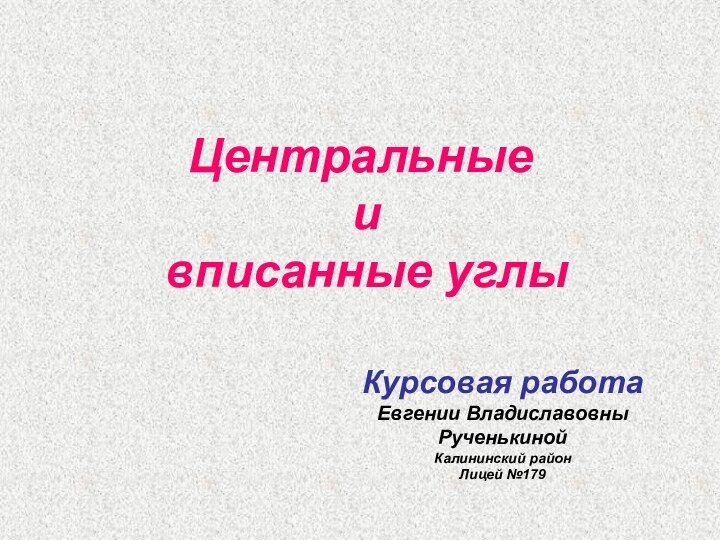 Центральные и вписанные углыКурсовая работаЕвгении Владиславовны РученькинойКалининский районЛицей №179