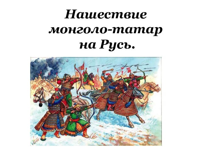 Нашествие  монголо-татар  на Русь.