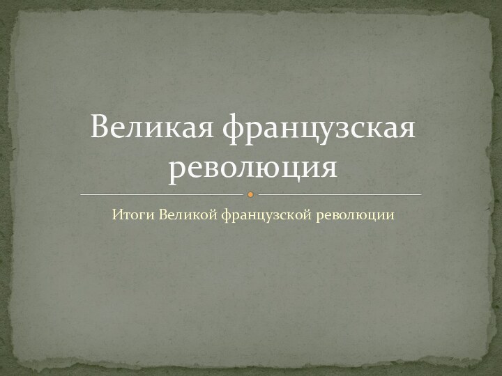 Итоги Великой французской революцииВеликая французская революция