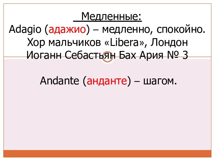    Медленные: Adagio (адажио) – медленно, спокойно. Хор мальчиков «Libera»,
