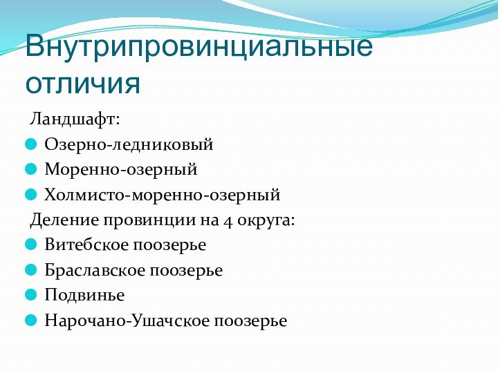 Внутрипровинциальные отличияЛандшафт:Озерно-ледниковыйМоренно-озерныйХолмисто-моренно-озерныйДеление провинции на 4 округа:Витебское поозерьеБраславское поозерьеПодвиньеНарочано-Ушачское поозерье