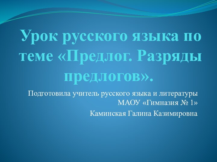 Урок русского языка по теме «Предлог. Разряды предлогов». Подготовила учитель русского языка