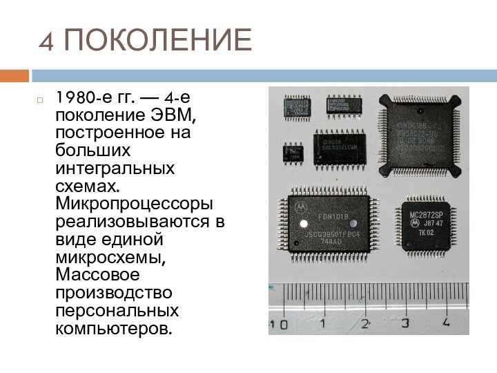 4 ПОКОЛЕНИЕ1980-е гг. — 4-е поколение ЭВМ, построенное на больших интегральных схемах. Микропроцессоры