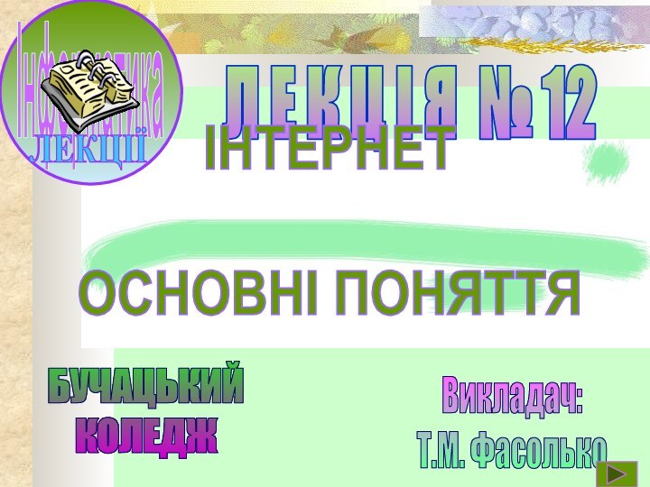 Л Е К Ц І Я № 12ІНТЕРНЕТОСНОВНІ ПОНЯТТЯВикладач:Т.М. ФасолькоБУЧАЦЬКИЙКОЛЕДЖ