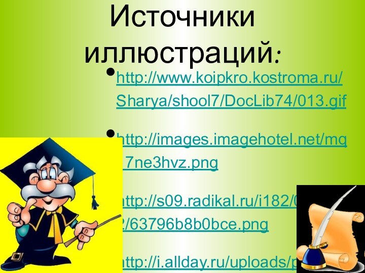 Источники иллюстраций:http://www.koipkro.kostroma.ru/Sharya/shool7/DocLib74/013.gifhttp://images.imagehotel.net/mq17ne3hvz.pnghttp://s09.radikal.ru/i182/0908/12/63796b8b0bce.pnghttp://i.allday.ru/uploads/posts/1191269027_c4112.jpg