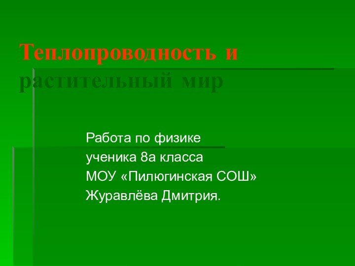 Работа по физикеученика 8а класса МОУ «Пилюгинская СОШ»Журавлёва Дмитрия.Теплопроводность и растительный мир