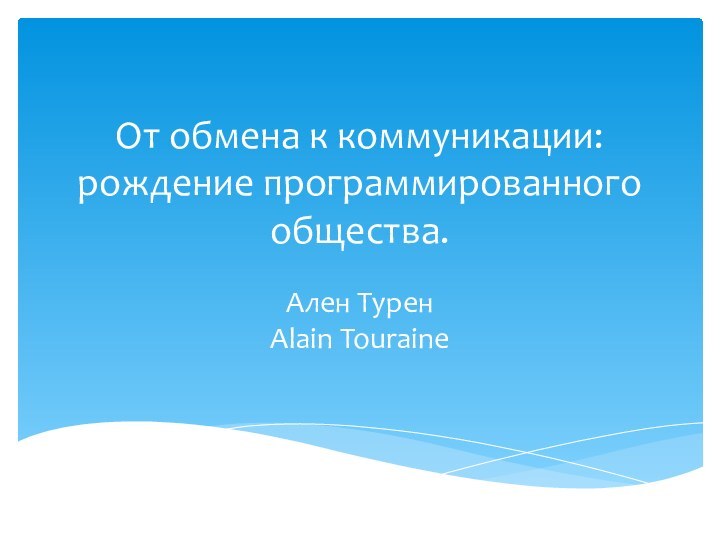 От обмена к коммуникации: рождение программированного общества.Ален Турен Alain Touraine