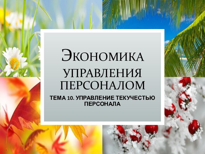 Экономика управления персоналомТЕМА 10. УПРАВЛЕНИЕ ТЕКУЧЕСТЬЮ ПЕРСОНАЛА