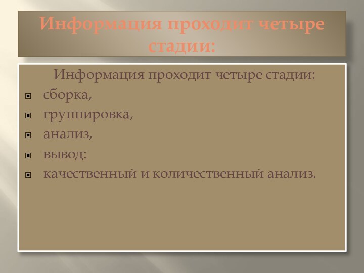 Информация проходит четыре стадии:Информация проходит четыре стадии: сборка, группировка, анализ, вывод:  качественный и количественный анализ.