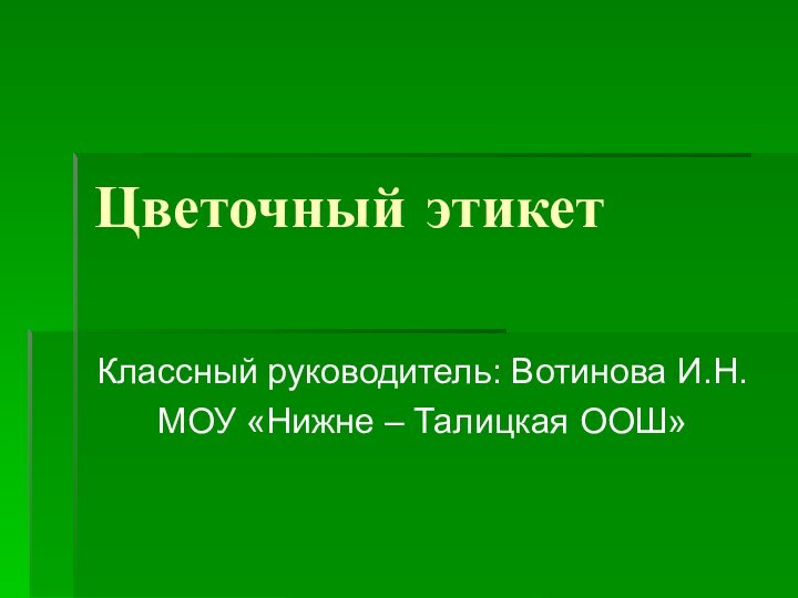 Цветочный этикетКлассный руководитель: Вотинова И.Н.МОУ «Нижне – Талицкая ООШ»