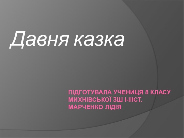 Підготувала учениця 8 класу Михнівської зш і-іііст. Марченко лідія   Давня казка