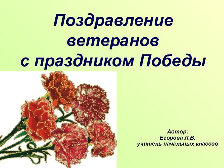 Автор:Егорова Л.В. учитель начальных классовПоздравлениеветерановс праздником Победы