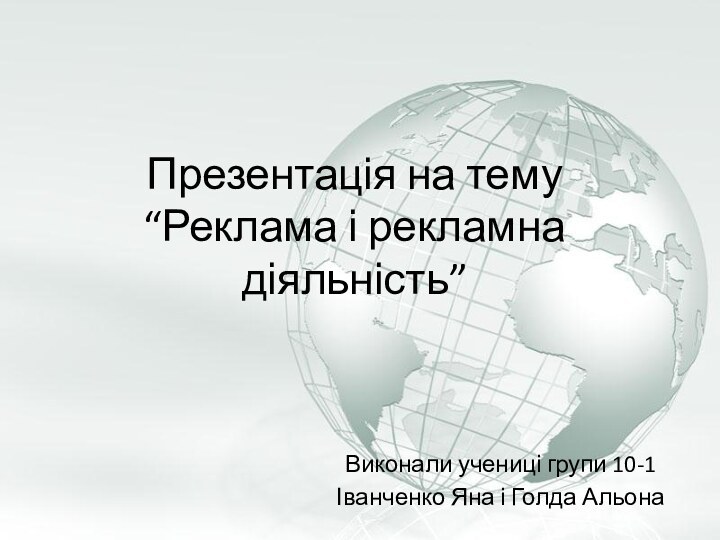 Презентація на тему “Реклама і рекламна діяльність”Виконали учениці групи 10-1Іванченко Яна і Голда Альона