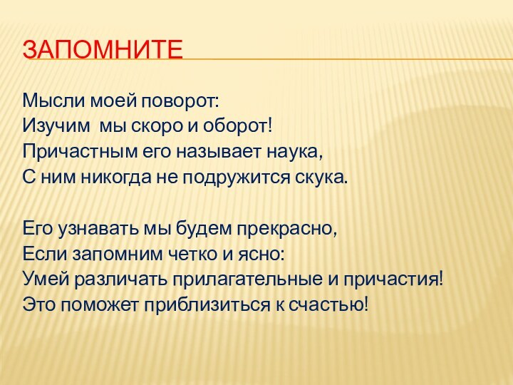 ЗапомнитеМысли моей поворот:Изучим мы скоро и оборот!Причастным его называет наука,С ним никогда