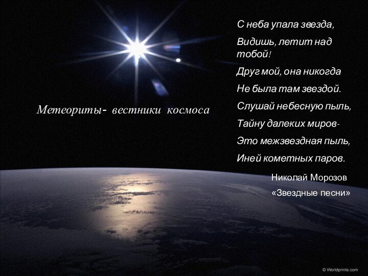 Метеориты- вестники космосаС неба упала звезда,Видишь, летит над тобой!Друг мой, она никогдаНе