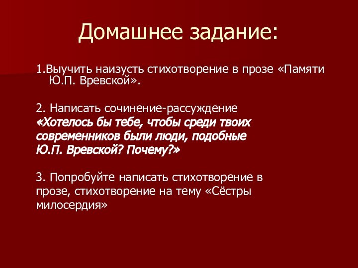 Домашнее задание:1.Выучить наизусть стихотворение в прозе «Памяти Ю.П. Вревской».2. Написать сочинение-рассуждение «Хотелось