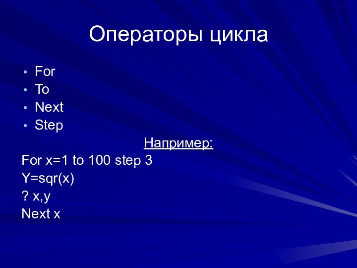 Операторы циклаForToNextStepНапример:For x=1 to 100 step 3Y=sqr(x)? x,yNext x