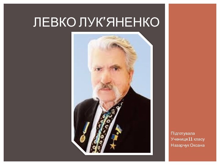 ПідготувалаУчениця 11 класуНазарчук ОксанаЛевко Лук’яненко