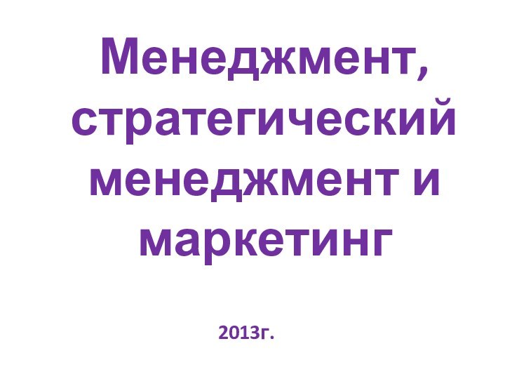 Менеджмент, стратегический менеджмент и маркетинг2013г.