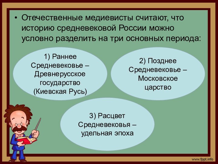 Отечественные медиевисты считают, что историю средневековой России можно условно разделить на три