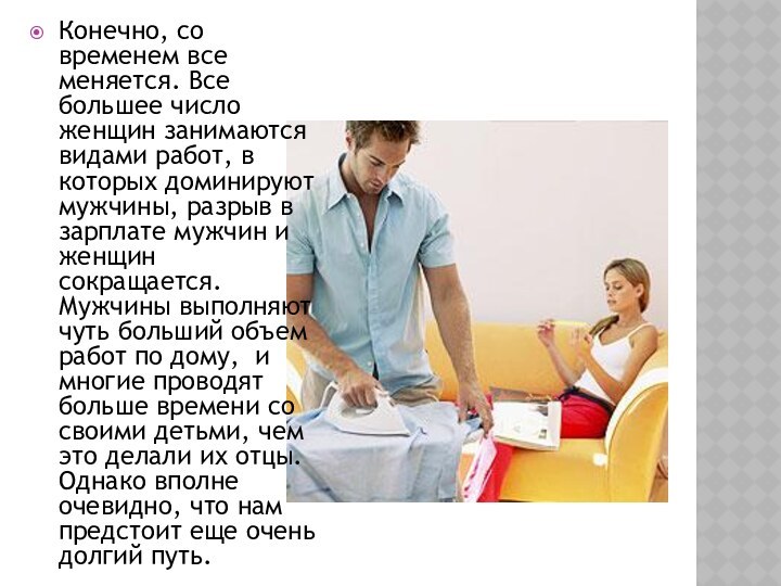 Конечно, со временем все меняется. Все большее число женщин занимаются видами работ,