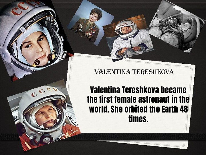 Valentina TereshkovaValentina Tereshkova became the first female astronaut in the world.