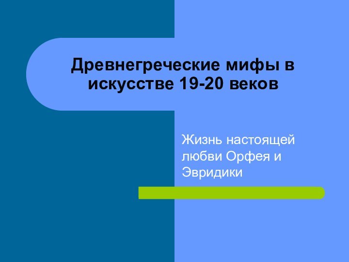 Древнегреческие мифы в искусстве 19-20 вековЖизнь настоящей любви Орфея и Эвридики