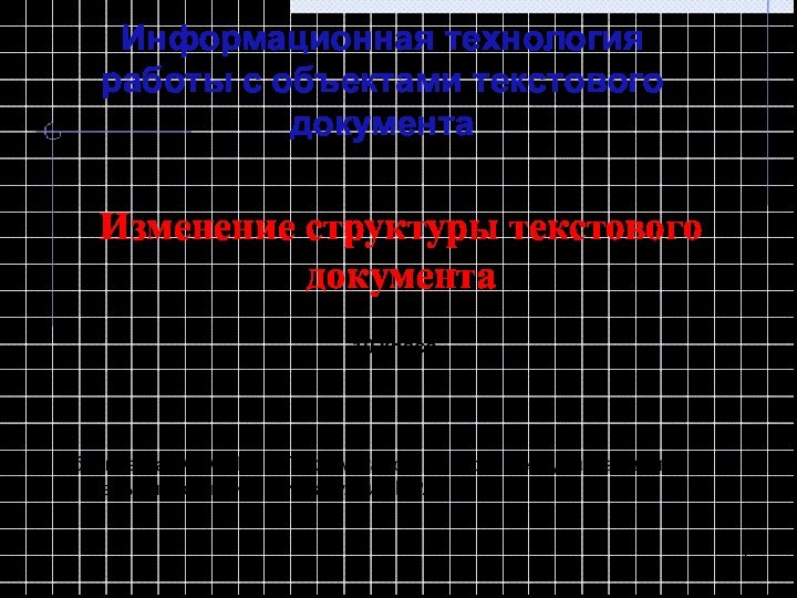 Изменение структуры текстового документаИнформационная технология работы с объектами текстового документа 10 классЯблоновская