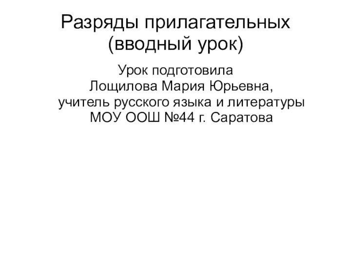 Разряды прилагательных (вводный урок)Урок подготовила Лощилова Мария Юрьевна,  учитель русского языка