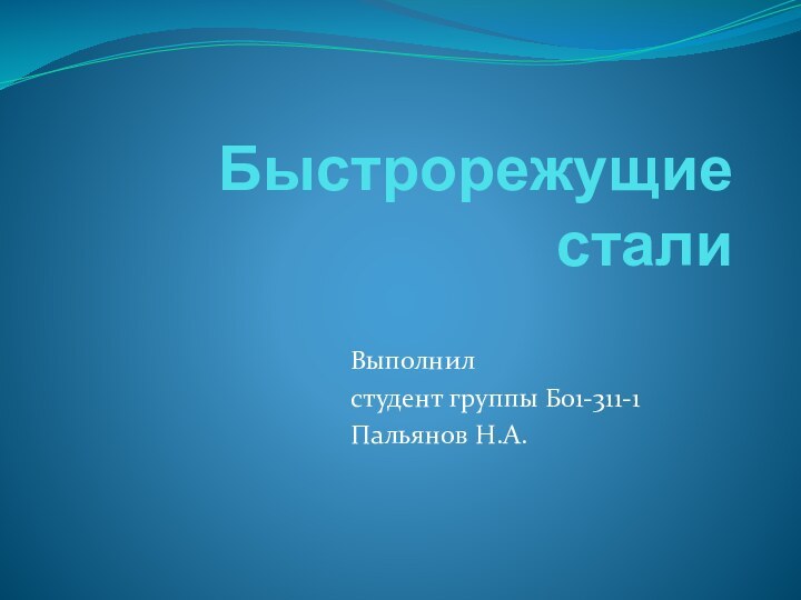 Быстрорежущие сталиВыполнил студент группы Б01-311-1Пальянов Н.А.