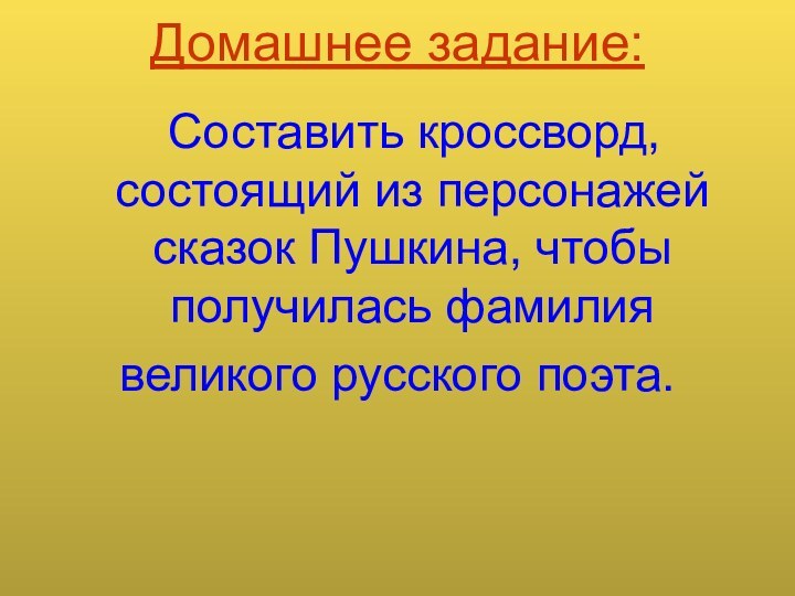 Домашнее задание:   Составить кроссворд, состоящий из персонажей сказок Пушкина, чтобы