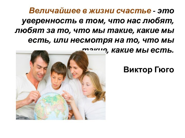 Величайшее в жизни счастье - это уверенность в том, что нас любят,