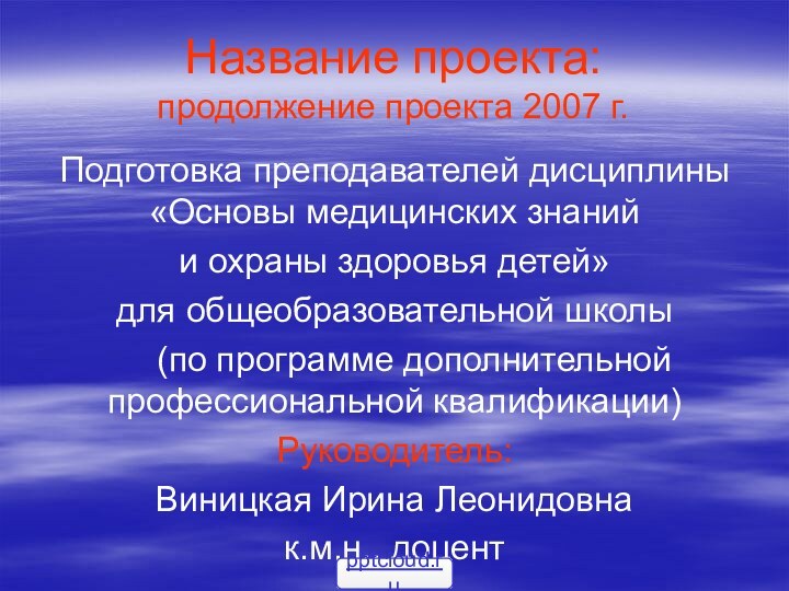 Название проекта: продолжение проекта 2007 г.Подготовка преподавателей дисциплины «Основы медицинских знаний и