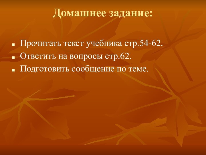 Домашнее задание: Прочитать текст учебника стр.54-62.Ответить на вопросы стр.62.Подготовить сообщение по теме.