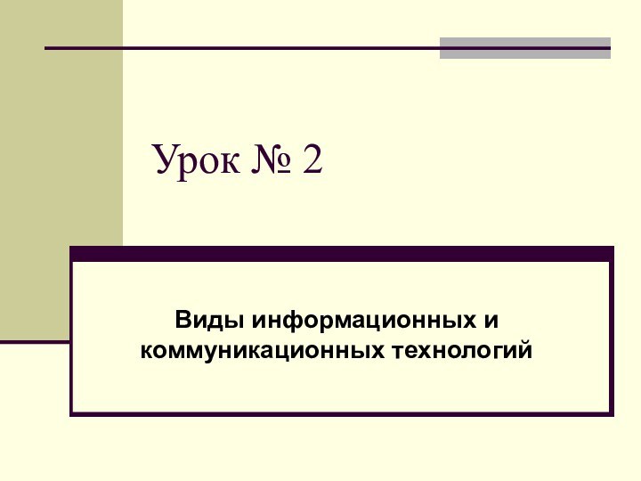 Урок № 2Виды информационных и коммуникационных технологий