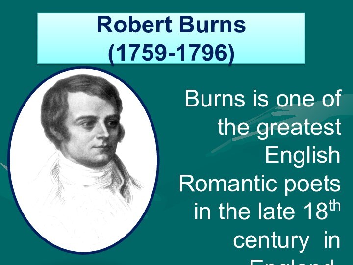 Robert Burns (1759-1796)Burns is one of