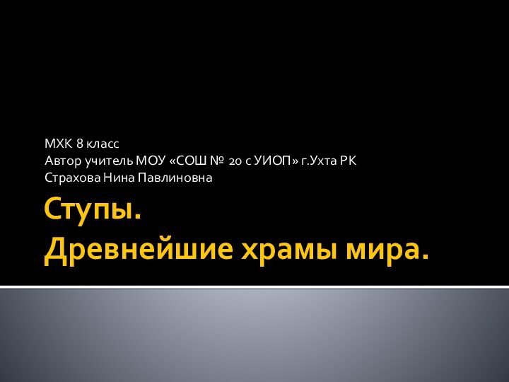 Ступы. Древнейшие храмы мира.МХК 8 классАвтор учитель МОУ «СОШ № 20 с