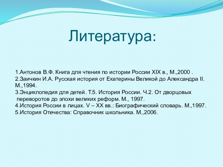 Литература:1.Антонов В.Ф. Книга для чтения по истории России XIX в., М.,2000 .2.Заичкин