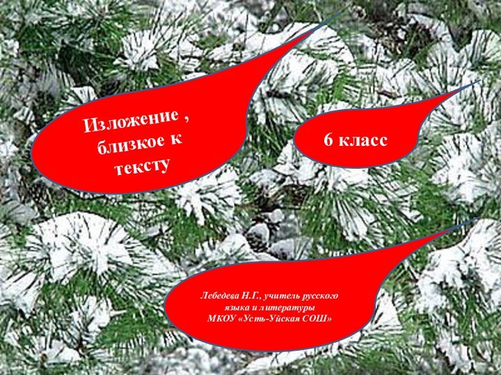 Изложение ,близкое к тексту6 классЛебедева Н.Г., учитель русского языка и литературыМКОУ «Усть-Уйская СОШ»