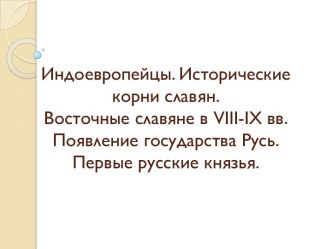 Индоевропейцы. Восточные славяне в VIII-IX вв. Появление государства Русь. Первые русские князья