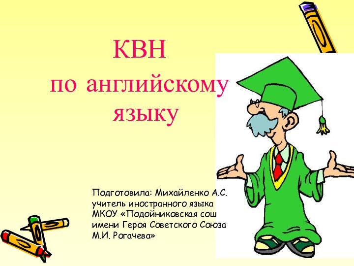 КВН по английскому языку Подготовила: Михайленко А.С.учитель иностранного языкаМКОУ «Подойниковская сош имени