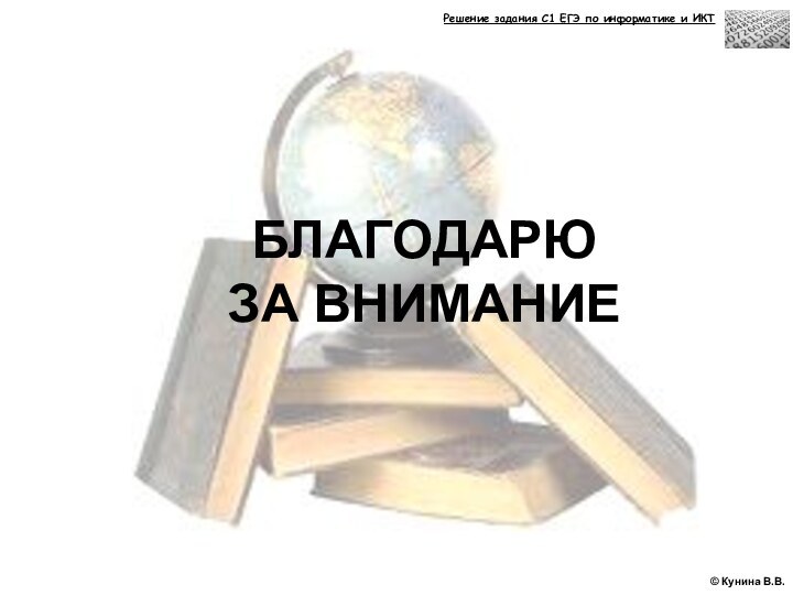  Кунина В.В.БЛАГОДАРЮ ЗА ВНИМАНИЕРешение задания С1 ЕГЭ по информатике и ИКТ