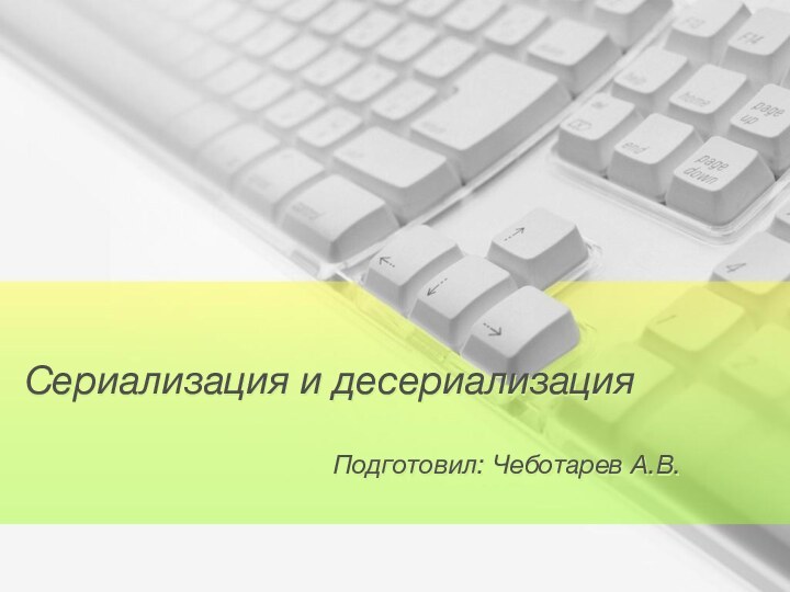 Сериализация и десериализацияПодготовил: Чеботарев А.В.